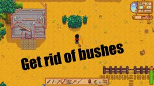 how to get rid of bushes in stardew valley mobile game